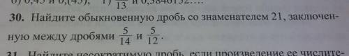 30.найдите обыкновенную дробь со знаменателем 21,заключённую между драбями 5/14 и 5/12