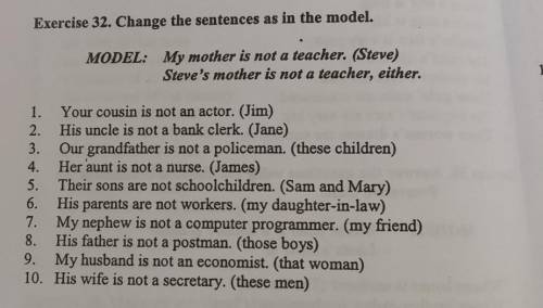 Exercise 32. Change the sentences as in the model. MODEL: My mother is not a teacher. (Steve) Steve'