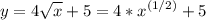 \displaystyle y=4\sqrt{x} +5=4*x^{(1/2)}+5