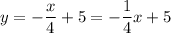 \displaystyle y = -\frac{x}{4} +5=-\frac{1}{4} x+5