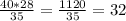 \frac{40*28}{35} = \frac{1120}{35} = 32