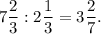 7\dfrac{2}{3} :2\dfrac{1}{3} =3\dfrac{2}{7} .