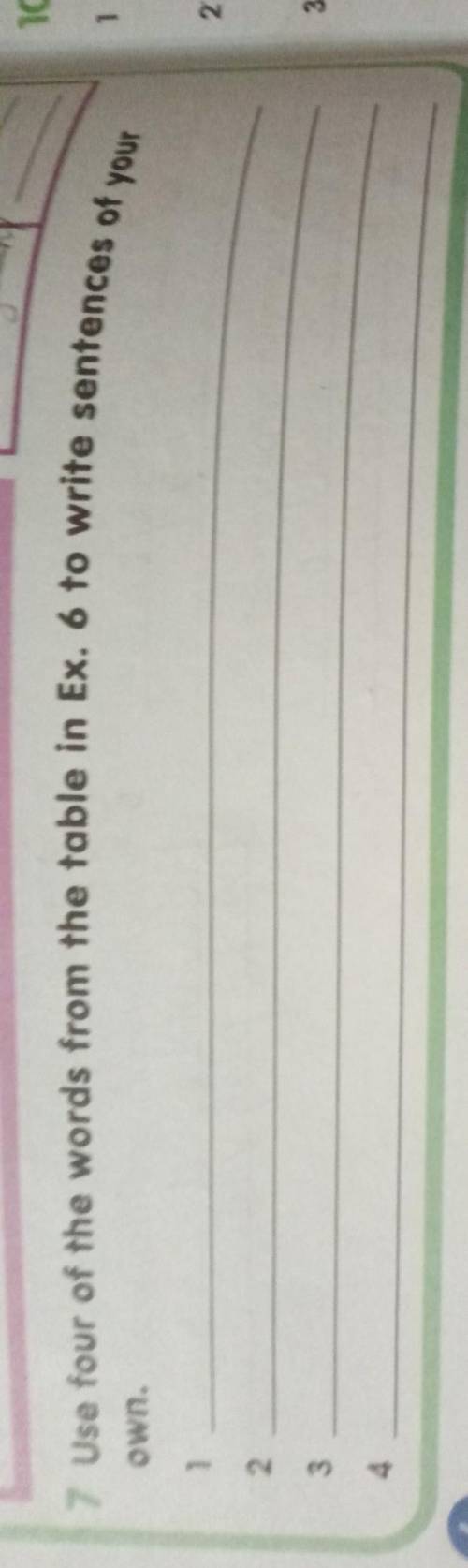 7 Use four of the words from the table in Ex. 6 to write sentences of your own. 2 1 2. 3 4