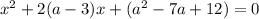 {x}^{2} + 2(a - 3)x + ( {a}^{2} - 7a + 12) = 0