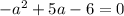 - {a}^{2} + 5a - 6 = 0