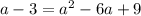 a - 3 = {a}^{2} - 6a + 9