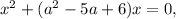 {x}^{2} + ( {a}^{2} - 5a + 6)x = 0,