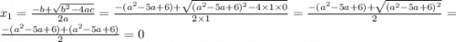 x_1 = \frac{ - b + \sqrt{{b}^{2} - 4ac} }{2a} = \frac{ - ( {a}^{2} - 5a + 6) + \sqrt{ {( {a}^{2} - 5a + 6) ^{2} } - 4 \times 1 \times 0 } }{2 \times 1} = \frac{ - ( {a}^{2} - 5a + 6) + \sqrt{ {( {a}^{2} - 5a + 6 )}^{2} } }{2} = \frac{ - ( {a}^{2} - 5a + 6) + ( {a}^{2} - 5a + 6)}{2} = 0