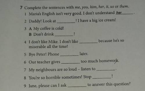 7 Complete the sentences with me, you, him, her, it, us or them. 1 Maria's English isn't very good.