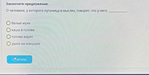 Закончите предложение. Очеловеке, у которого путаница в мыслях, говорят, что у него Обелые мухи каша