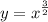 \displaystyle y=x^{\frac{3}{2} }