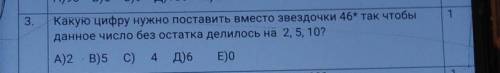 Какую цифру нужно поставить вместо звёздочки 46* так чтобы данное число без остатка делилось на оч н