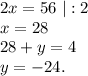 2x=56\ |:2\\x=28\\28+y=4\\y=-24.