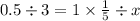 0.5 \div 3 = 1 \times \frac{1}{5} \div x