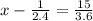 x - \frac{1}{2.4} = \frac{15}{3.6}