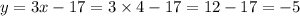 y = 3x - 17 = 3 \times 4 - 17 = 12 - 17 = - 5