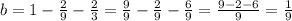 b=1-\frac{2}{9} -\frac{2}{3}=\frac{9}{9} -\frac{2}{9}- \frac{6}{9} =\frac{9-2-6}{9} =\frac{1}{9}