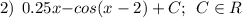 2) \: \: 0.2\tg{5x}{ - }cos(x - 2) + C ; \: \: C\in R