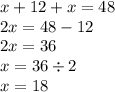 x + 12 + x = 48 \\ 2x = 48 - 12 \\ 2x = 36 \\ x = 36 \div 2 \\ x = 18