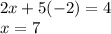 2x + 5( - 2) = 4 \\ x = 7 \\