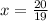 x = \frac{20}{19}