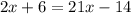 2x + 6 = 21x - 14