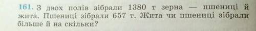 надо умови задачи задача: З двох полів зібрали 1380 т зерна- пшениці й жита. Пшениці зібрали-657 т.