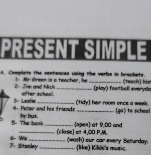 PRESENT SIMPLE T A. Complete the sentences using the verbs in brackets. 1- Mr Green is a teacher, he