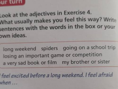 Look at the adjectives in Exercise 4. What usually makes you feel this way? Write sentences with the