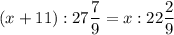 (x + 11) : 27\dfrac{7}{9} = x : 22\dfrac{2}{9}