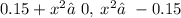 0.15 + {x}^{2} ≠0, \: {x}^{2} ≠ - 0.15