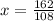 x = \frac{162}{108}