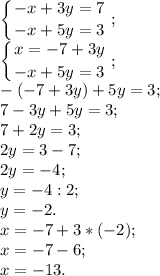 \displaystyle \left \{ {{-x+3y=7} \atop {-x+5y=3}} \right. ;\\\left \{ {{x=-7+3y} \atop {-x+5y=3}} \right. ;\\-(-7+3y)+5y=3;\\7-3y+5y=3;\\7+2y=3;\\2y=3-7;\\2y=-4;\\y=-4:2;\\y=-2.\\x=-7+3*(-2);\\x=-7-6;\\x=-13.