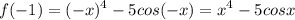 \displaystyle f(-1)=(-x)^4-5cos(-x)=x^4-5cosx