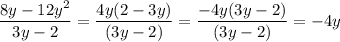 \displaystyle \frac{8y-12y^2}{3y-2}=\frac{4y(2-3y)}{(3y-2)}=\frac{-4y(3y-2)}{(3y-2)}=-4y