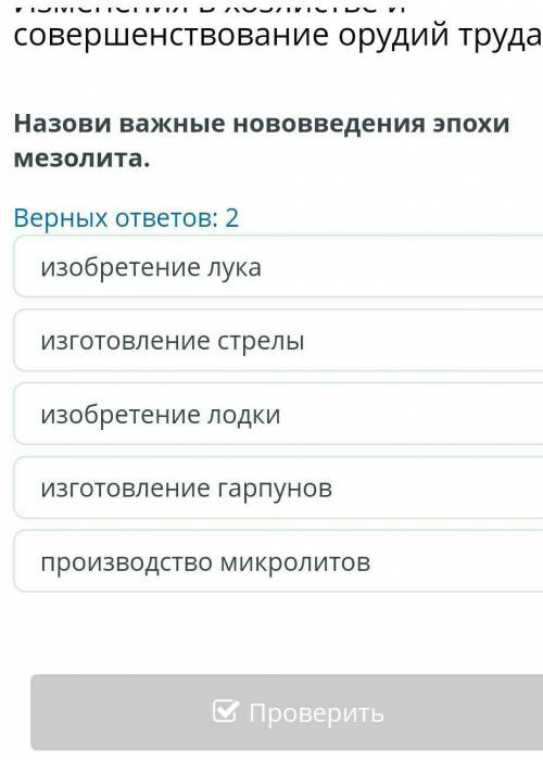 Назови важные нововведения эпохи мезолита. Верных ответов: 2 изобретение лука изготовление стрелы из