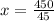 x = \frac{450}{45}