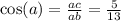 \\ \\ \cos(a) = \frac{ac}{ab} = \frac{5}{13}