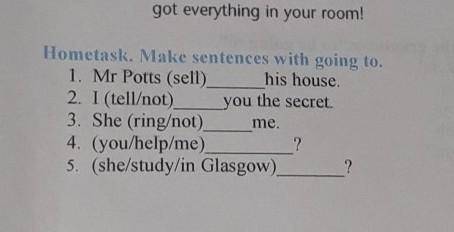 Hometask. Make sentences with going to. 1. Mr Potts (sell) his house. 2. I (tell/not) you the secret