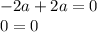 - 2a + 2a = 0 \\ 0 = 0