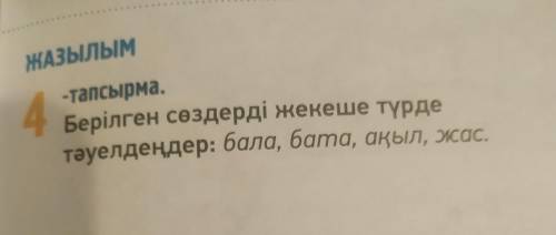 4 тапсырма. Берілген создердi женеше түрде тауелдендер: бала, бата, акыл, жас АЙТЫЛЫМ