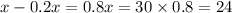 x - 0.2x = 0.8x = 30 \times 0.8 = 24