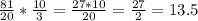 \frac{81}{20} *\frac{10}{3}=\frac{27*10}{20} = \frac{27}{2} = 13.5