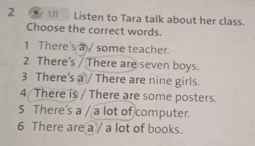 2 1.11 Listen to Tara talk about her class. Choose the correct words. 1 There's a / some teacher. 2