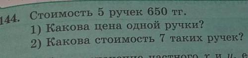 144. Стоимость 5 ручек 650 тг. 1) Какова цена одной ручки?2) Какова стоимость 7 таких ручек?Можно с