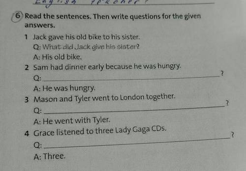 6 Read the sentences. Then write questions for the given answers.