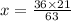 x = \frac{36 \times 21}{63}