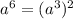 a^{6} =(a^{3} )^{2}