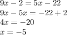 9x - 2 = 5x - 22 \\ 9x - 5x = - 22 + 2 \\ 4x = - 20 \\ x = - 5