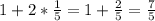 1 + 2*\frac{1}{5} = 1 + \frac{2}{5} = \frac{7}{5}